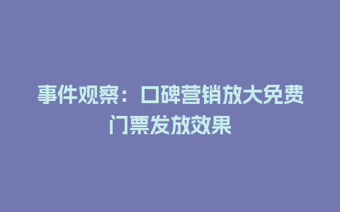 事件观察：口碑营销放大免费门票发放效果