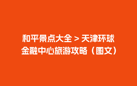 和平景点大全 > 天津环球金融中心旅游攻略（图文）