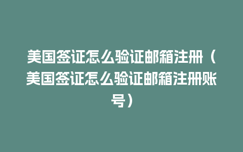 美国签证怎么验证邮箱注册（美国签证怎么验证邮箱注册账号）