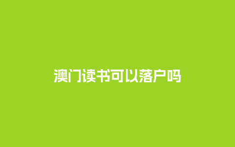 澳门读书可以落户吗