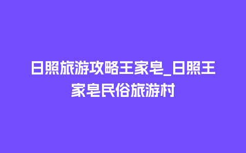 日照旅游攻略王家皂_日照王家皂民俗旅游村