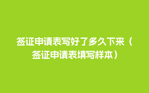 签证申请表写好了多久下来（签证申请表填写样本）