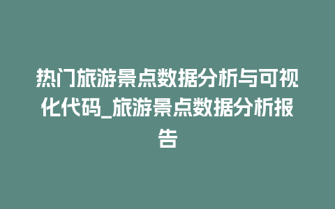 热门旅游景点数据分析与可视化代码_旅游景点数据分析报告