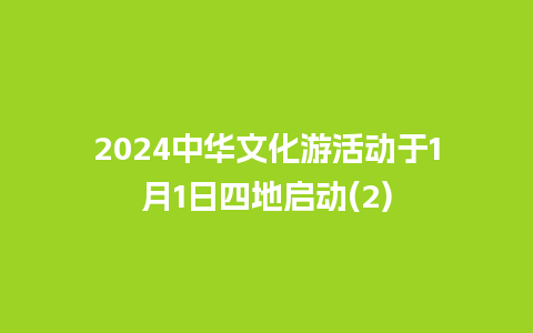 2024中华文化游活动于1月1日四地启动(2)