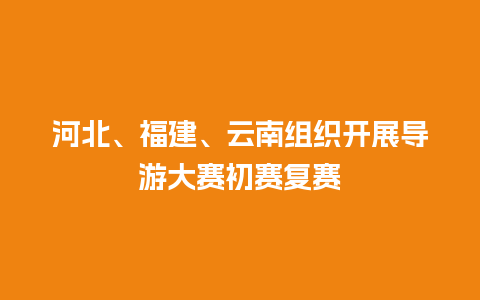 河北、福建、云南组织开展导游大赛初赛复赛