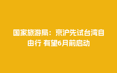 国家旅游局：京沪先试台湾自由行 有望6月前启动