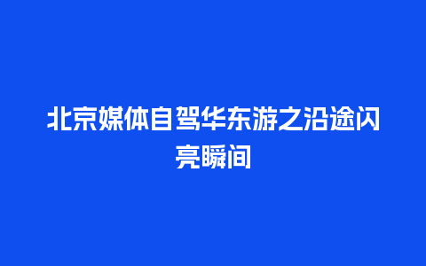 北京媒体自驾华东游之沿途闪亮瞬间