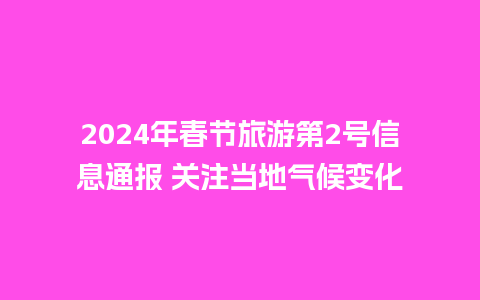 2024年春节旅游第2号信息通报 关注当地气候变化