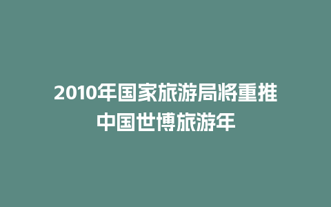 2010年国家旅游局将重推中国世博旅游年