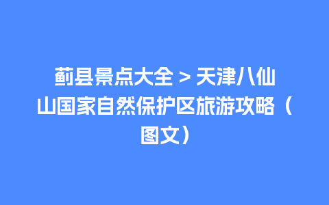 蓟县景点大全 > 天津八仙山国家自然保护区旅游攻略（图文）