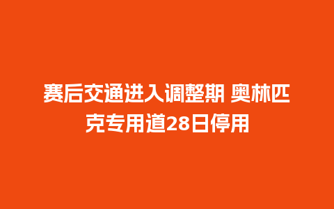 赛后交通进入调整期 奥林匹克专用道28日停用