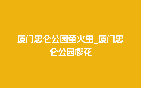 厦门忠仑公园萤火虫_厦门忠仑公园樱花