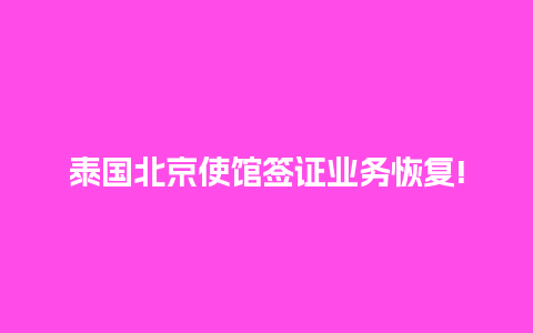 泰国北京使馆签证业务恢复!