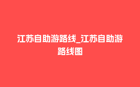 江苏自助游路线_江苏自助游路线图