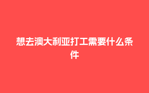 想去澳大利亚打工需要什么条件