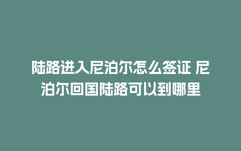 陆路进入尼泊尔怎么签证 尼泊尔回国陆路可以到哪里