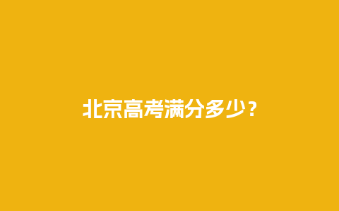 北京高考满分多少？