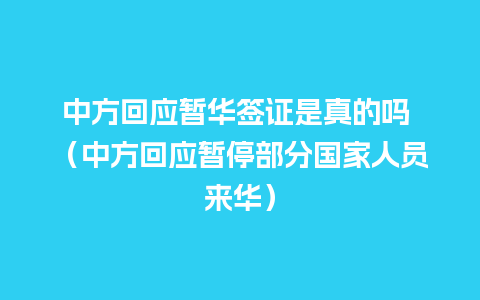 中方回应暂华签证是真的吗 （中方回应暂停部分国家人员来华）