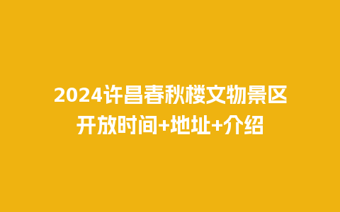 2024许昌春秋楼文物景区开放时间+地址+介绍