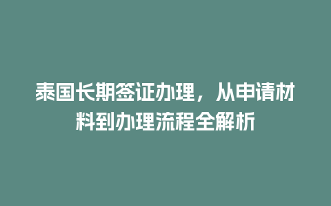 泰国长期签证办理，从申请材料到办理流程全解析