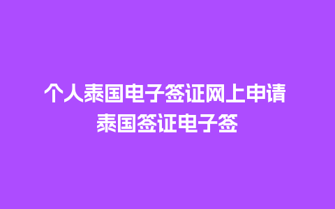 个人泰国电子签证网上申请 泰国签证电子签