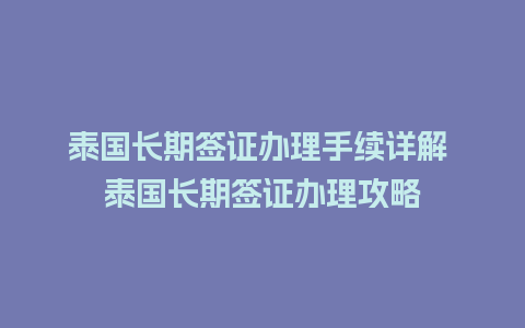 泰国长期签证办理手续详解 泰国长期签证办理攻略