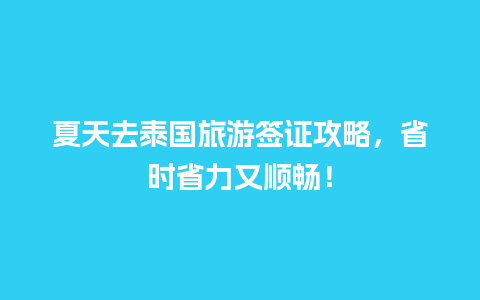 夏天去泰国旅游签证攻略，省时省力又顺畅！