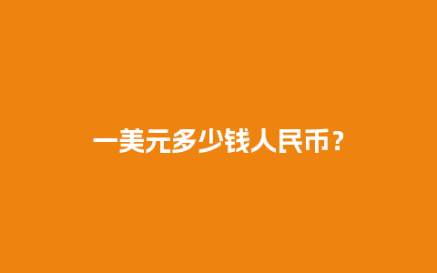 一美元多少钱人民币？