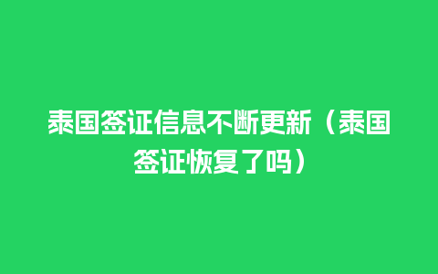 泰国签证信息不断更新（泰国签证恢复了吗）