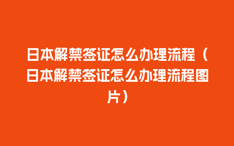 日本解禁签证怎么办理流程（日本解禁签证怎么办理流程图片）