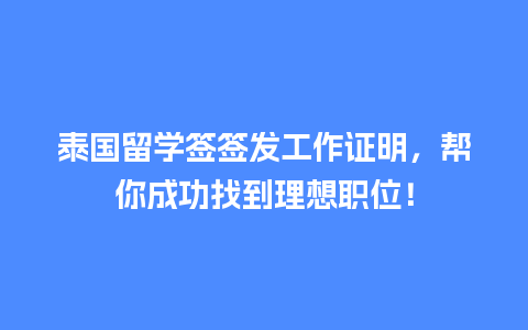 泰国留学签签发工作证明，帮你成功找到理想职位！