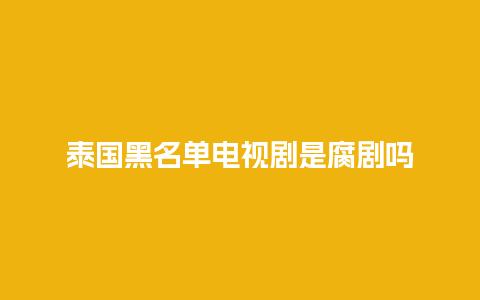 泰国黑名单电视剧是腐剧吗