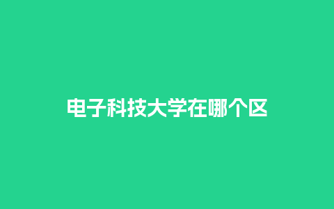 电子科技大学在哪个区