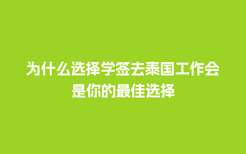 为什么选择学签去泰国工作会是你的最佳选择