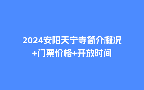 2024安阳天宁寺简介概况+门票价格+开放时间