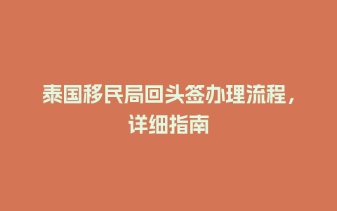 泰国移民局回头签办理流程，详细指南