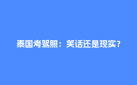 泰国考驾照：笑话还是现实？