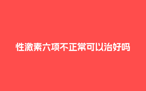 性激素六项不正常可以治好吗