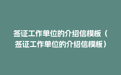 签证工作单位的介绍信模板（签证工作单位的介绍信模板）