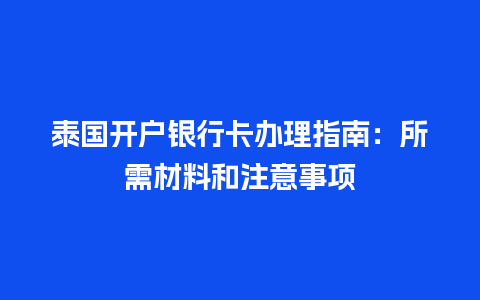 泰国开户银行卡办理指南：所需材料和注意事项