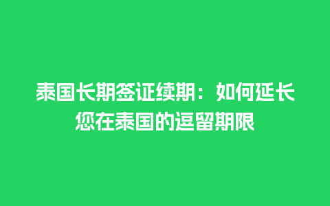 泰国长期签证续期：如何延长您在泰国的逗留期限