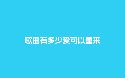 歌曲有多少爱可以重来