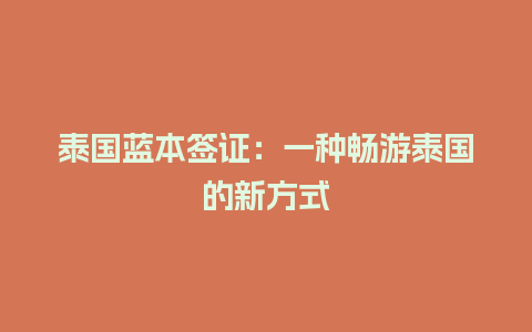 泰国蓝本签证：一种畅游泰国的新方式