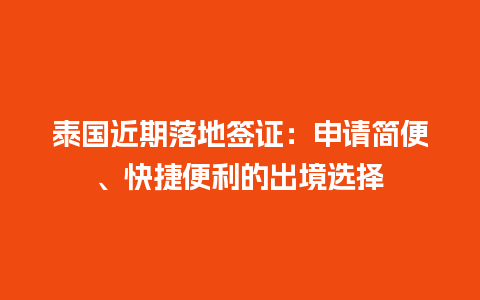 泰国近期落地签证：申请简便、快捷便利的出境选择