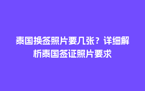 泰国换签照片要几张？详细解析泰国签证照片要求