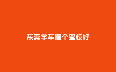 东莞学车哪个驾校好