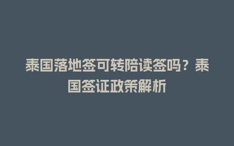 泰国落地签可转陪读签吗？泰国签证政策解析