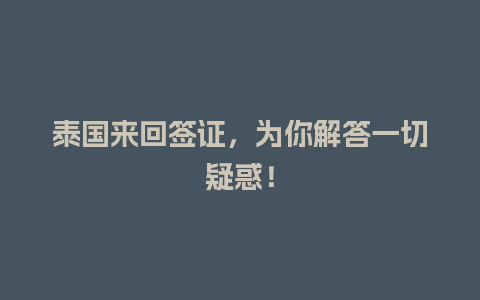 泰国来回签证，为你解答一切疑惑！