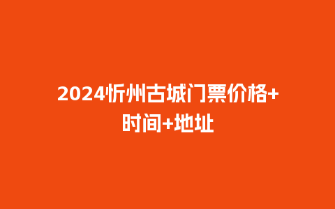 2024忻州古城门票价格+时间+地址