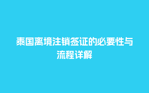 泰国离境注销签证的必要性与流程详解